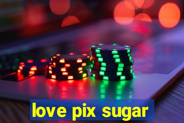 love pix sugar